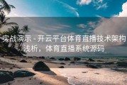 实战演示 - 开云平台体育直播技术架构浅析，体育直播系统源码