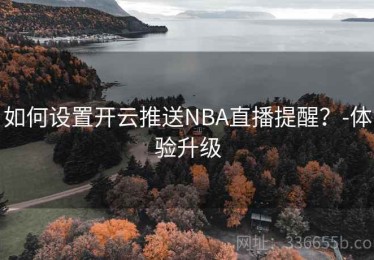 如何设置开云推送NBA直播提醒？-体验升级