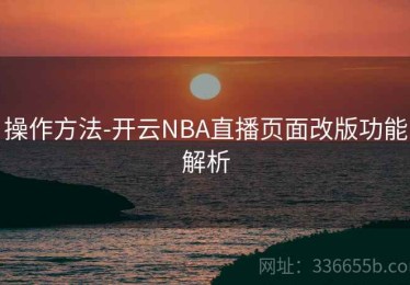 操作方法-开云NBA直播页面改版功能解析