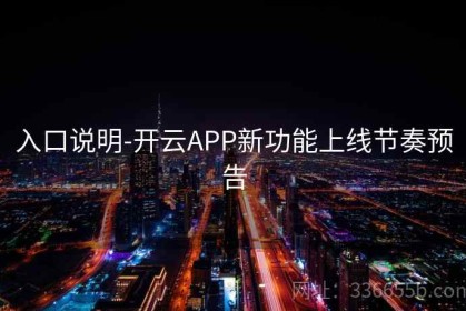 入口说明-开云APP新功能上线节奏预告