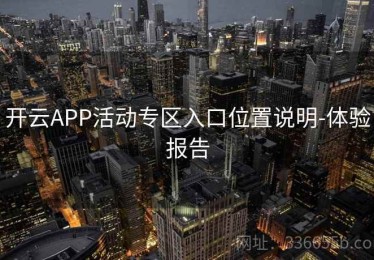 开云APP活动专区入口位置说明-体验报告