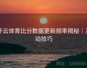 开云体育比分数据更新频率揭秘｜互动技巧