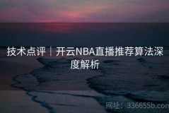 技术点评｜开云NBA直播推荐算法深度解析