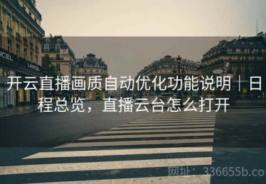 开云直播画质自动优化功能说明｜日程总览，直播云台怎么打开