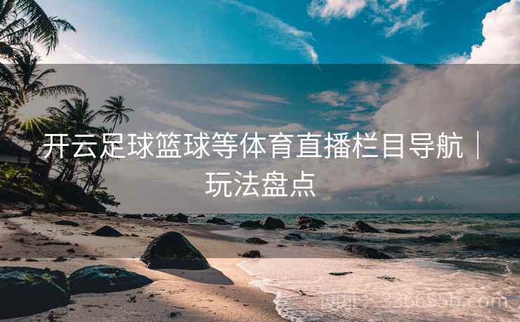 开云足球篮球等体育直播栏目导航｜玩法盘点