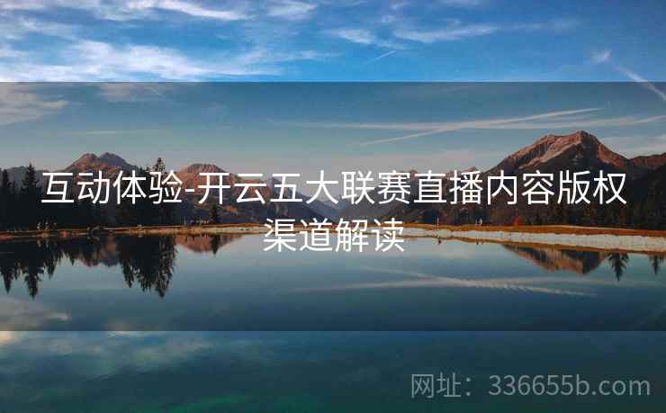 互动体验-开云五大联赛直播内容版权渠道解读