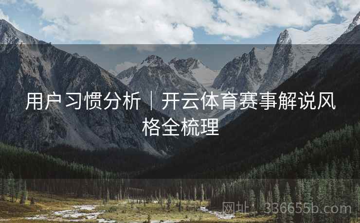 用户习惯分析｜开云体育赛事解说风格全梳理