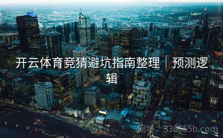 开云体育竞猜避坑指南整理｜预测逻辑