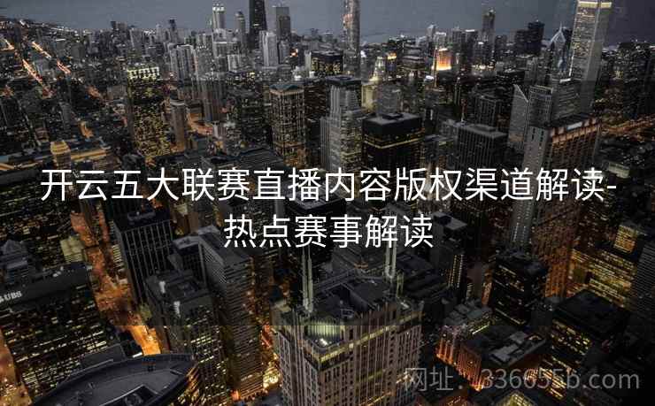 开云五大联赛直播内容版权渠道解读-热点赛事解读