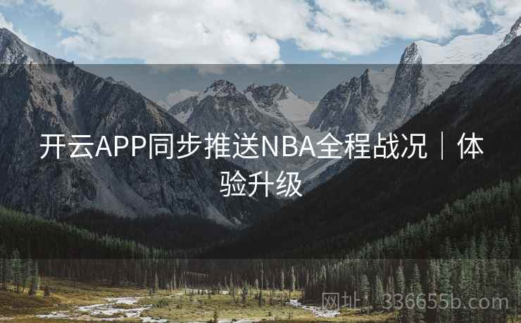 开云APP同步推送NBA全程战况｜体验升级