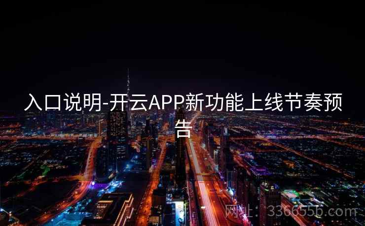 入口说明-开云APP新功能上线节奏预告